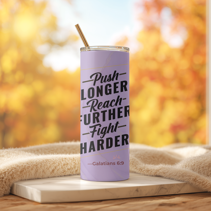 Push. Reach. Fight.™ 20oz stainless steel tumbler standing upright on table, motivational scripture design inspired by Galatians 6:9.
